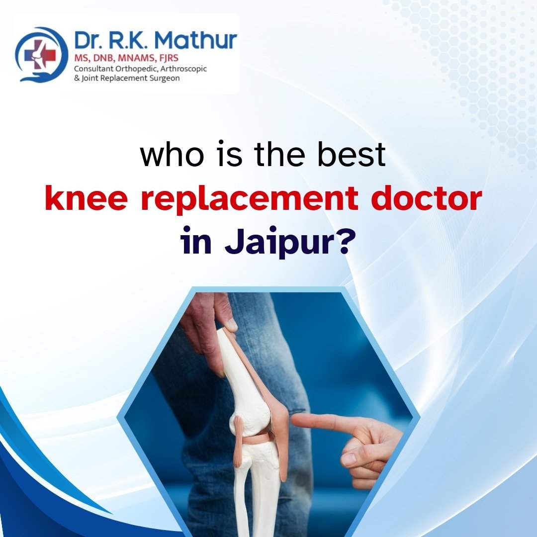 Who is the Best knee replacement doctor in Jaipur?